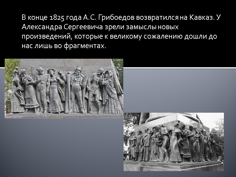 В конце 1825 года А.С. Грибоедов возвратился на Кавказ. У Александра Сергеевича зрели замыслы